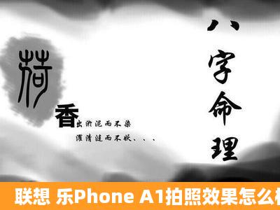 联想 乐Phone A1拍照效果怎么样啊