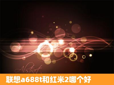 联想a688t和红米2哪个好