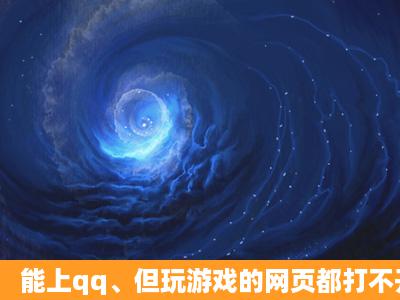 能上qq、但玩游戏的网页都打不开。怎么办?