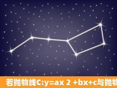 若抛物线C:y=ax 2 +bx+c与抛物线y=x 2 2关于x轴对称,则抛物线C的解析...