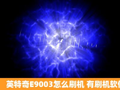 英特奇E9003怎么刷机 有刷机软件吗