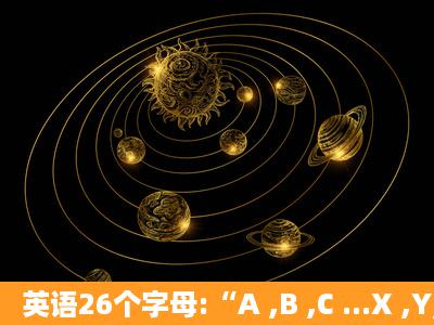 英语26个字母:“A ,B ,C ...X ,Y,Z "是怎么产生的?