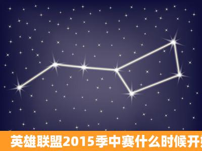 英雄联盟2015季中赛什么时候开始