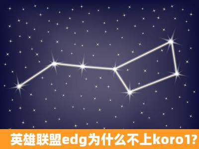 英雄联盟edg为什么不上koro1?