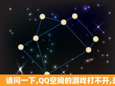 请问一下,QQ空间的游戏打不开,是什么原因?