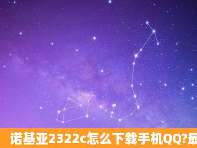 诺基亚2322c怎么下载手机QQ?最好能发个网站