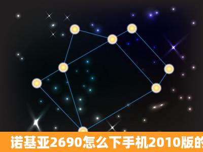 诺基亚2690怎么下手机2010版的小屏qq