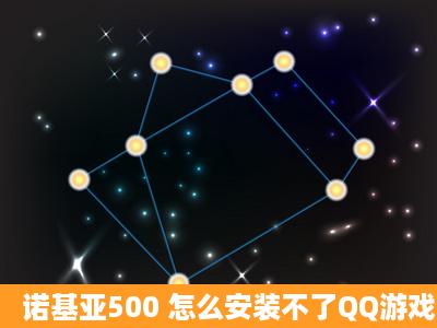 诺基亚500 怎么安装不了QQ游戏大厅啊?