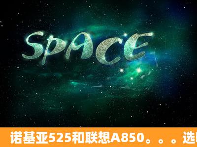 诺基亚525和联想A850。。。选哪部?