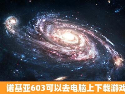 诺基亚603可以去电脑上下载游戏吗?