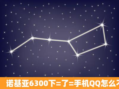 诺基亚6300下=了=手机QQ怎么不能登录啊?