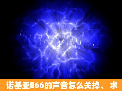 诺基亚E66的声音怎么关掉、 求