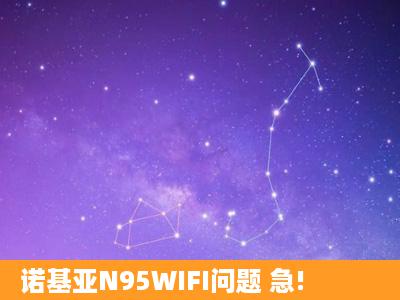 诺基亚N95WIFI问题 急!