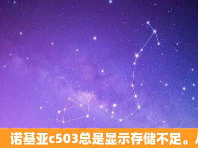 诺基亚c503总是显示存储不足。从c:手机存储中删除或移动一些数据,...