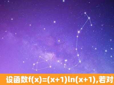 设函数f(x)=(x+1)ln(x+1),若对所有的x≥0,都有f(x)≥ax成立,求实数a的...