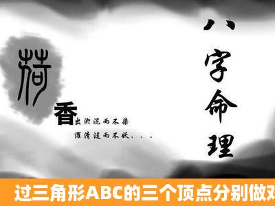 过三角形ABC的三个顶点分别做对边的平行线.