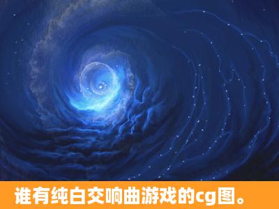 谁有纯白交响曲游戏的cg图。