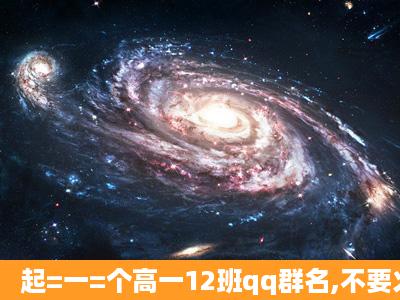 起=一=个高一12班qq群名,不要火星文和繁体