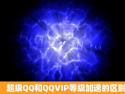 超级QQ和QQVIP等级加速的区别。