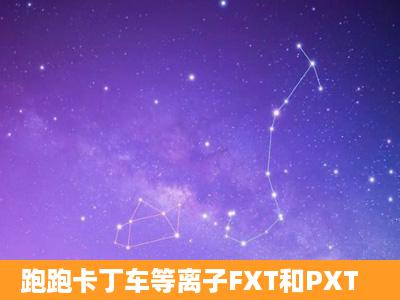 跑跑卡丁车等离子FXT和PXT