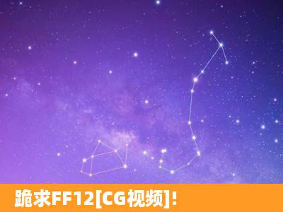 跪求FF12[CG视频]!