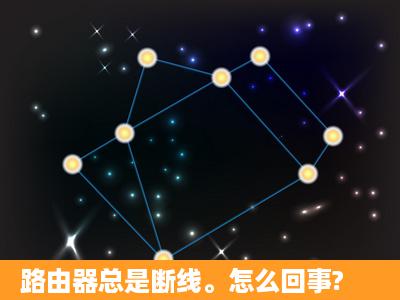 路由器总是断线。怎么回事?