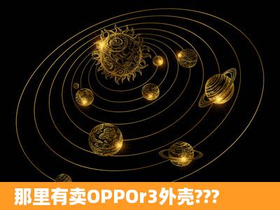 那里有卖OPPOr3外壳???