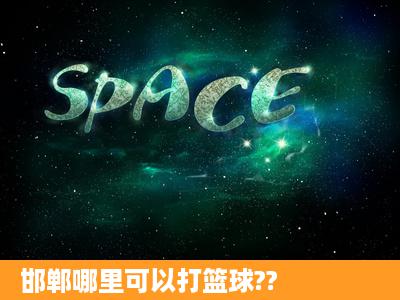 邯郸哪里可以打篮球??