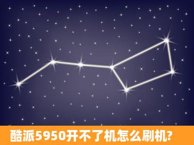 酷派5950开不了机怎么刷机?