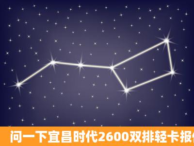 问一下宜昌时代2600双排轻卡报价