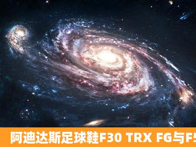 阿迪达斯足球鞋F30 TRX FG与F5TRX HG的区别?