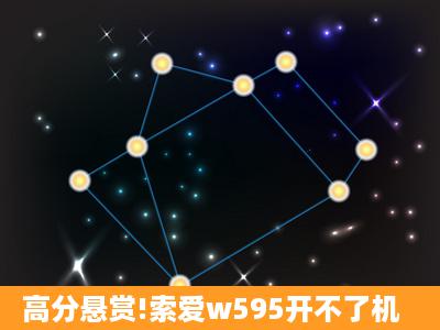 高分悬赏!索爱w595开不了机