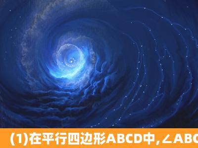 (1)在平行四边形ABCD中,∠ABC的平分线交CD于点E,∠ADC的平分线...