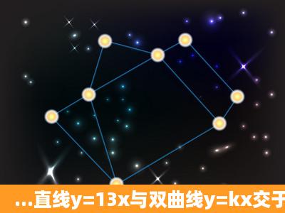 ...直线y=13x与双曲线y=kx交于A,B两点,且点A的坐标为(6,m).(1)求双曲...