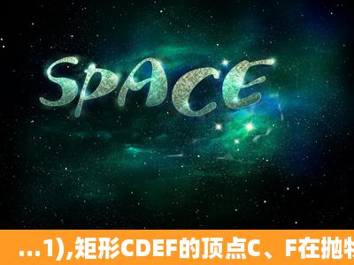 ...1),矩形CDEF的顶点C、F在抛物线上,D、E在 轴上,CF交y轴于点B(0,2),