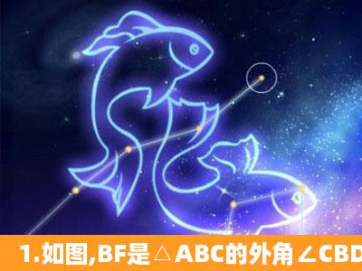 1.如图,BF是△ABC的外角∠CBD的平分线,BE⊥BF,问BE是∠ABC的...