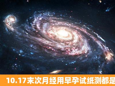 10.17末次月经用早孕试纸测都是阳性11.19日晚去厕所的...