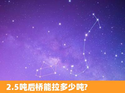 2.5吨后桥能拉多少吨?