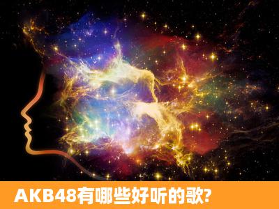 AKB48有哪些好听的歌?