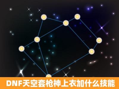 DNF天空套枪神上衣加什么技能