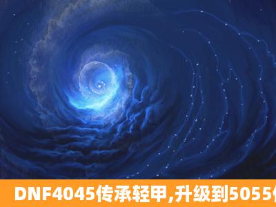 DNF4045传承轻甲,升级到5055传承要多少钱?