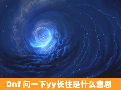 Dnf 问一下yy长住是什么意思