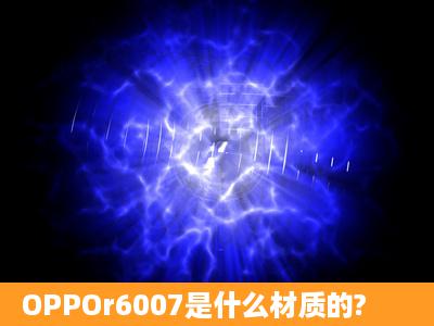 OPPOr6007是什么材质的?