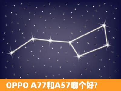 OPPO A77和A57哪个好?