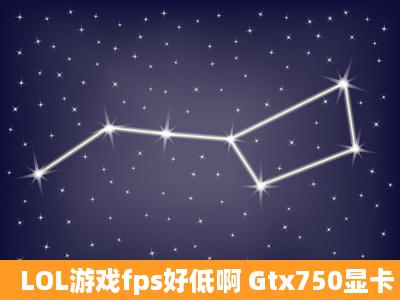 LOL游戏fps好低啊 Gtx750显卡