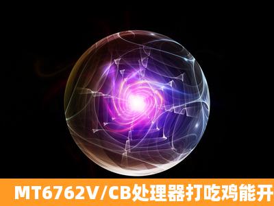 MT6762V/CB处理器打吃鸡能开什么画质?