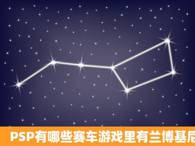 PSP有哪些赛车游戏里有兰博基尼雷文顿啊?