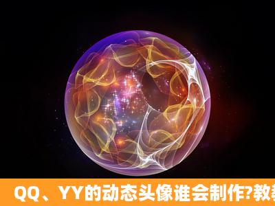 QQ、YY的动态头像谁会制作?教教我