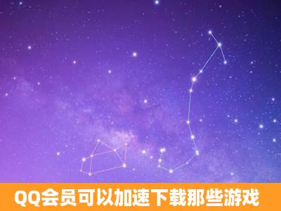 QQ会员可以加速下载那些游戏