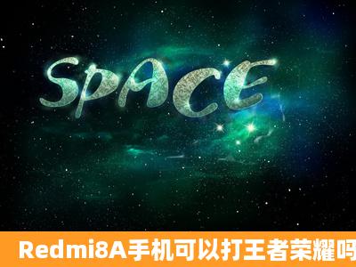 Redmi8A手机可以打王者荣耀吗?